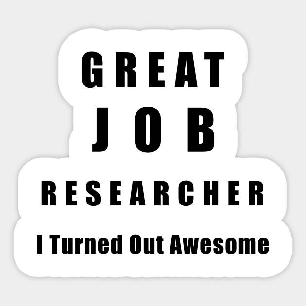 Great Job Researcher Funny Researcher Gifts Sticker TeePublic